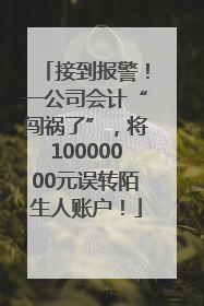 接到报警！一公司会计“闯祸了”，将10000000元误转陌生人账户！