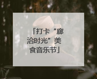 打卡“廊洽时光”美食音乐节