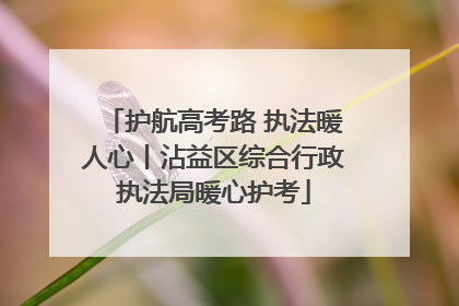 护航高考路 执法暖人心丨沾益区综合行政执法局暖心护考