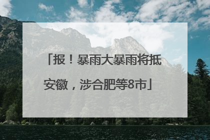 报！暴雨大暴雨将抵安徽，涉合肥等8市