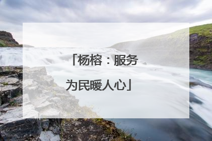 杨榕：服务为民暖人心