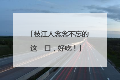 枝江人念念不忘的这一口，好吃！