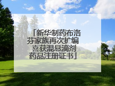 新华制药布洛芬家族再次扩编 喜获混悬滴剂药品注册证书