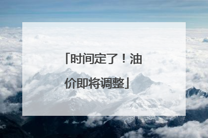 时间定了！油价即将调整