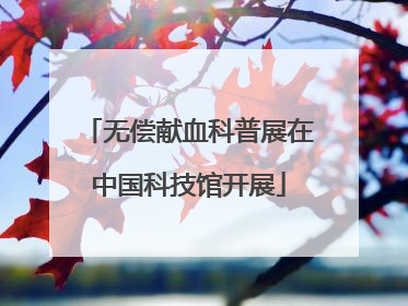 无偿献血科普展在中国科技馆开展