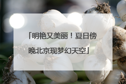 明艳又美丽！夏日傍晚北京现梦幻天空