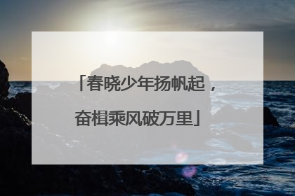 春晓少年扬帆起，奋楫乘风破万里