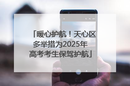 暖心护航！天心区多举措为2025年高考考生保驾护航