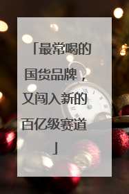 最常喝的国货品牌，又闯入新的百亿级赛道