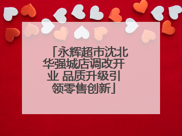 永辉超市沈北华强城店调改开业 品质升级引领零售创新