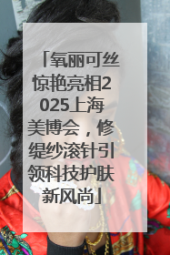 氧丽可丝惊艳亮相2025上海美博会，修缇纱滚针引领科技护肤新风尚