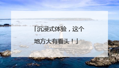 沉浸式体验，这个地方大有看头！