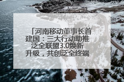河南移动董事长首建国：三大行动助推泛全联盟3.0焕新升级，共创泛全终端万亿级产业生态