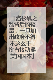 洛杉矶之乱背后的较量：一旦加州政府不得不这么干，将直接动摇美国国本