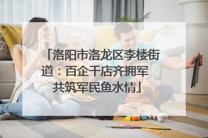 洛阳市洛龙区李楼街道：百企千店齐拥军 共筑军民鱼水情