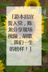 游本昌宣誓入党，陈龙分享现场视频，胡歌：我们一生的榜样！