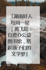 湖南好人·每周一星｜黄飞跃：自费办公益图书馆，搭起孩子们的文学梦