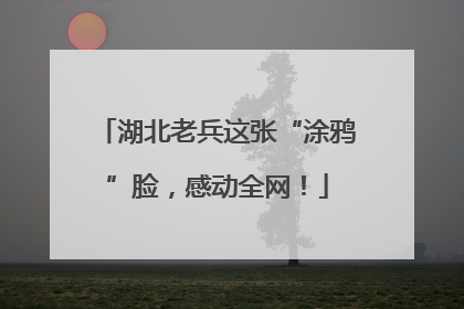 湖北老兵这张“涂鸦”脸，感动全网！