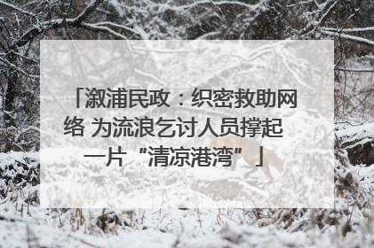溆浦民政：织密救助网络 为流浪乞讨人员撑起一片“清凉港湾”