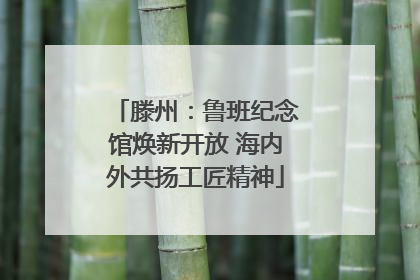 滕州：鲁班纪念馆焕新开放 海内外共扬工匠精神