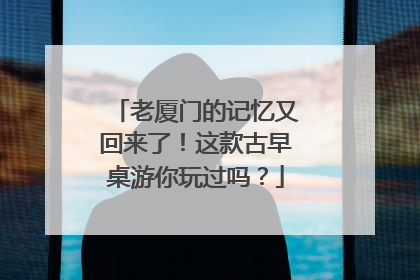 老厦门的记忆又回来了！这款古早桌游你玩过吗？