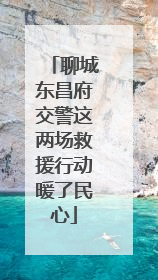 聊城东昌府交警这两场救援行动暖了民心