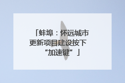 蚌埠：怀远城市更新项目建设按下“加速键”