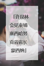 许昆林会见柬埔寨西哈努克省省长蒙西纳
