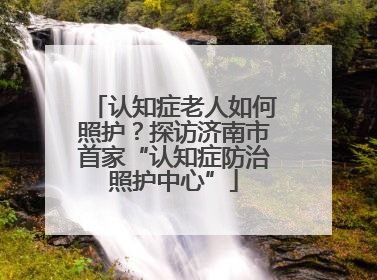 认知症老人如何照护？探访济南市首家“认知症防治照护中心”
