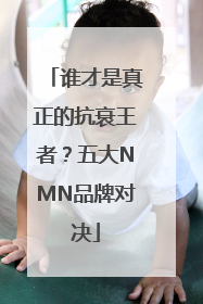 谁才是真正的抗衰王者？五大NMN品牌对决
