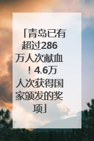 青岛已有超过286万人次献血！4.6万人次获得国家颁发的奖项