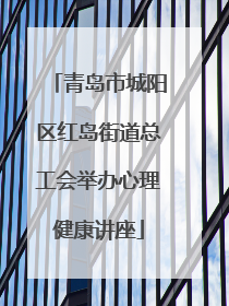 青岛市城阳区红岛街道总工会举办心理健康讲座
