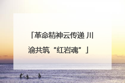 革命精神云传递 川渝共筑“红岩魂”