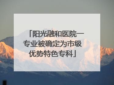 阳光融和医院一专业被确定为市级优势特色专科
