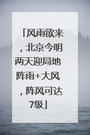 风雨欲来，北京今明两天迎局地阵雨+大风，阵风可达7级