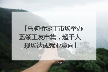 马驹桥零工市场举办蓝领工友市集，超千人现场达成就业意向
