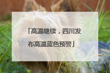 高温继续，四川发布高温蓝色预警