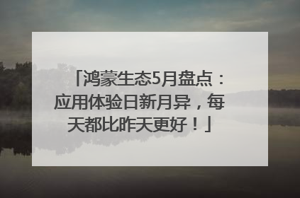 鸿蒙生态5月盘点：应用体验日新月异，每天都比昨天更好！