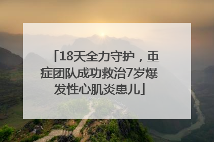 18天全力守护，重症团队成功救治7岁爆发性心肌炎患儿