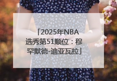 2025年NBA选秀第51顺位：穆罕默德-迪亚瓦拉