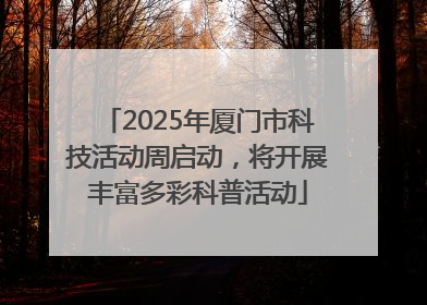 2025年厦门市科技活动周启动，将开展丰富多彩科普活动