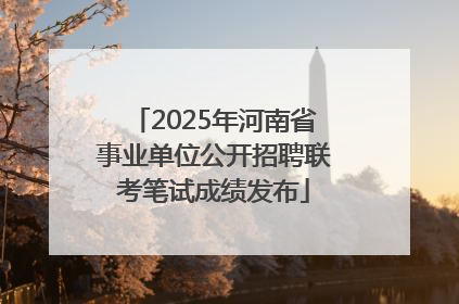 2025年河南省事业单位公开招聘联考笔试成绩发布