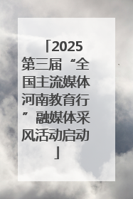 2025第三届“全国主流媒体河南教育行”融媒体采风活动启动