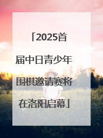 2025首届中日青少年围棋邀请赛将在洛阳启幕