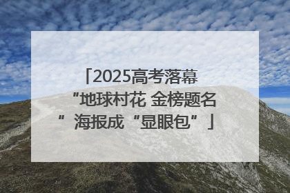 2025高考落幕 “地球村花 金榜题名”海报成“显眼包”