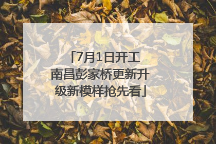 7月1日开工 南昌彭家桥更新升级新模样抢先看