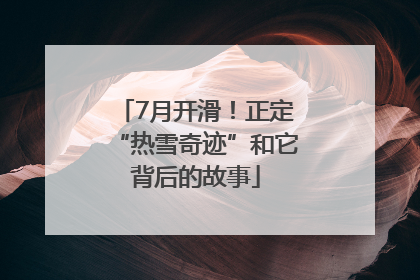7月开滑！正定“热雪奇迹”和它背后的故事