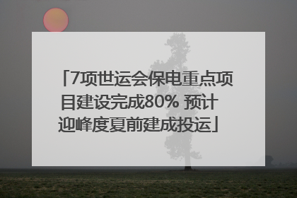 7项世运会保电重点项目建设完成80% 预计迎峰度夏前建成投运