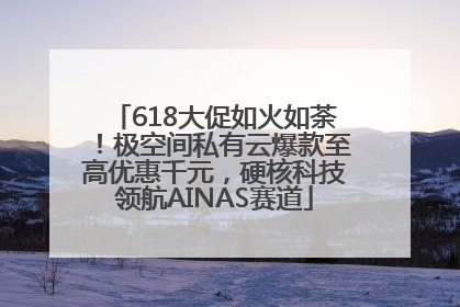 618大促如火如荼！极空间私有云爆款至高优惠千元，硬核科技领航AINAS赛道