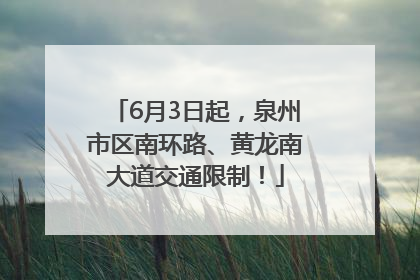 6月3日起，泉州市区南环路、黄龙南大道交通限制！